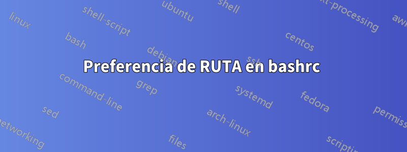 Preferencia de RUTA en bashrc