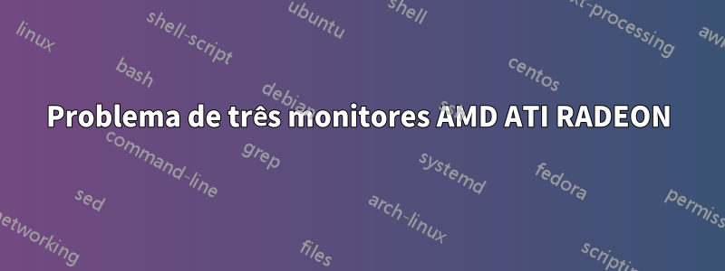 Problema de três monitores AMD ATI RADEON