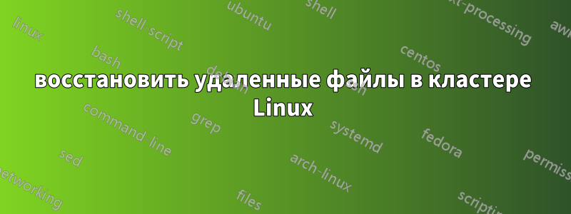 восстановить удаленные файлы в кластере Linux