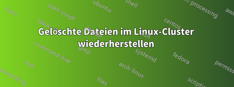 Gelöschte Dateien im Linux-Cluster wiederherstellen