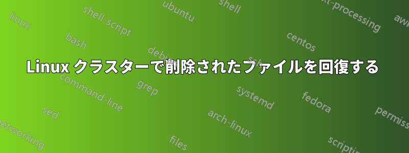 Linux クラスターで削除されたファイルを回復する