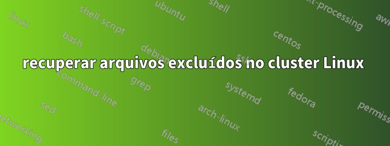 recuperar arquivos excluídos no cluster Linux