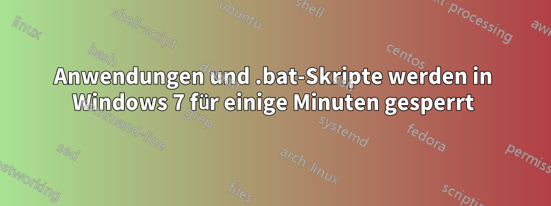 Anwendungen und .bat-Skripte werden in Windows 7 für einige Minuten gesperrt