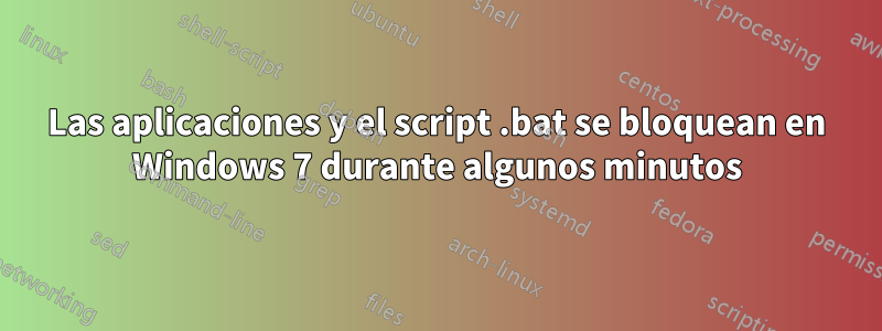 Las aplicaciones y el script .bat se bloquean en Windows 7 durante algunos minutos