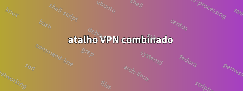 atalho VPN combinado