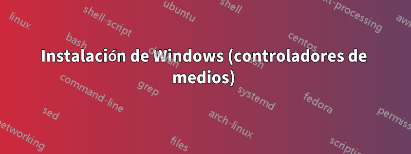 Instalación de Windows (controladores de medios)