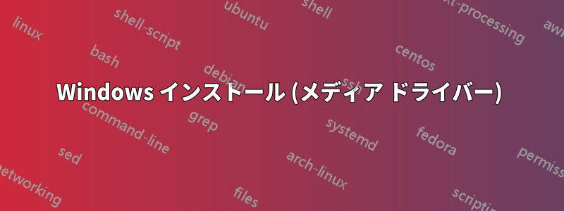 Windows インストール (メディア ドライバー)