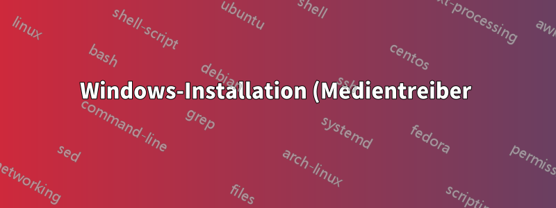 Windows-Installation (Medientreiber)