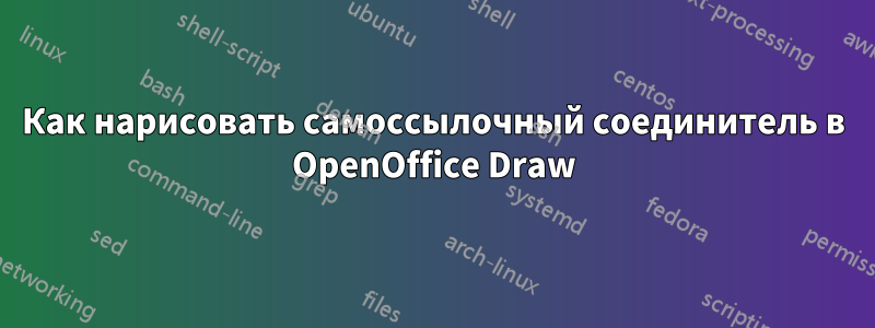 Как нарисовать самоссылочный соединитель в OpenOffice Draw