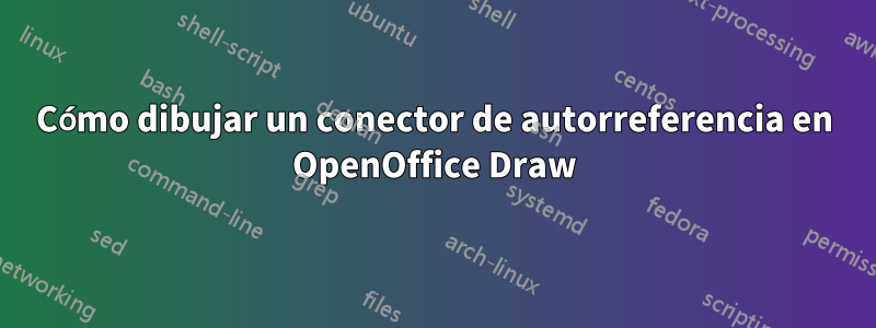 Cómo dibujar un conector de autorreferencia en OpenOffice Draw