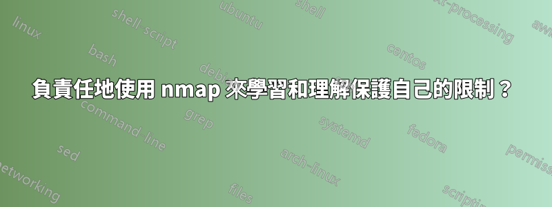 負責任地使用 nmap 來學習和理解保護自己的限制？