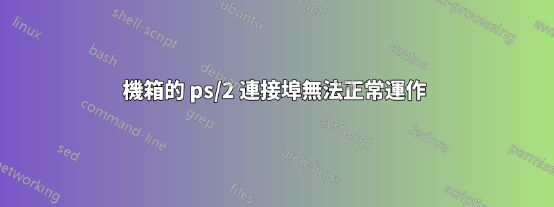 機箱的 ps/2 連接埠無法正常運作