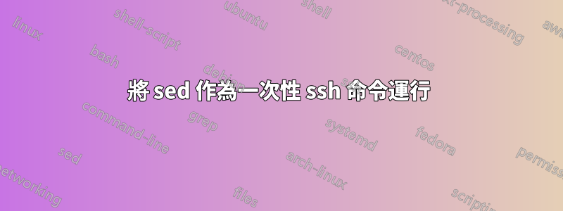 將 sed 作為一次性 ssh 命令運行