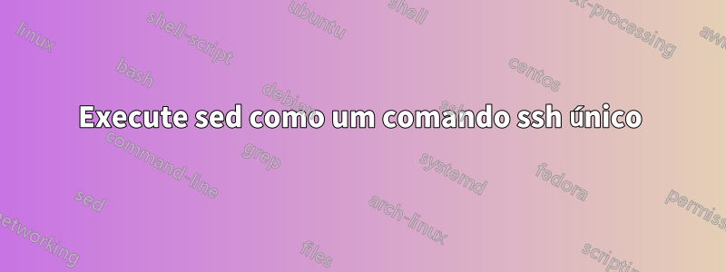 Execute sed como um comando ssh único