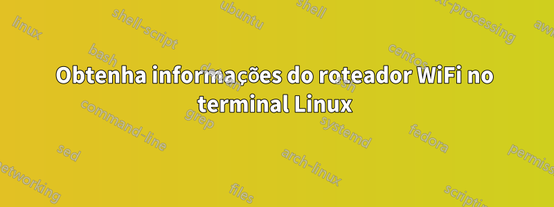 Obtenha informações do roteador WiFi no terminal Linux