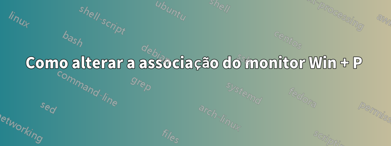 Como alterar a associação do monitor Win + P