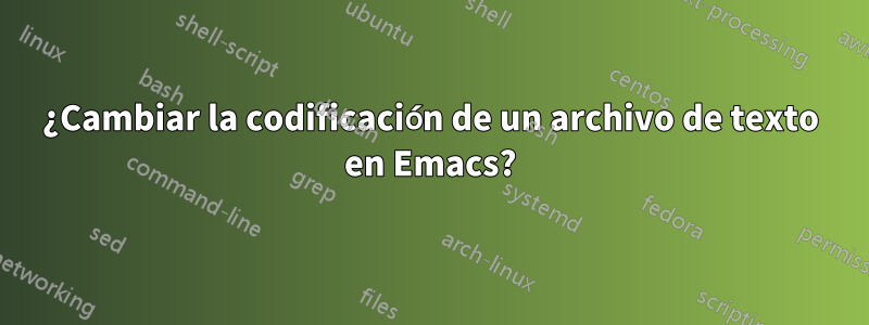 ¿Cambiar la codificación de un archivo de texto en Emacs?