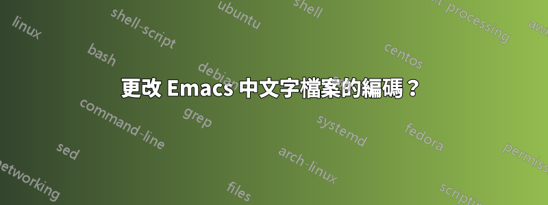 更改 Emacs 中文字檔案的編碼？