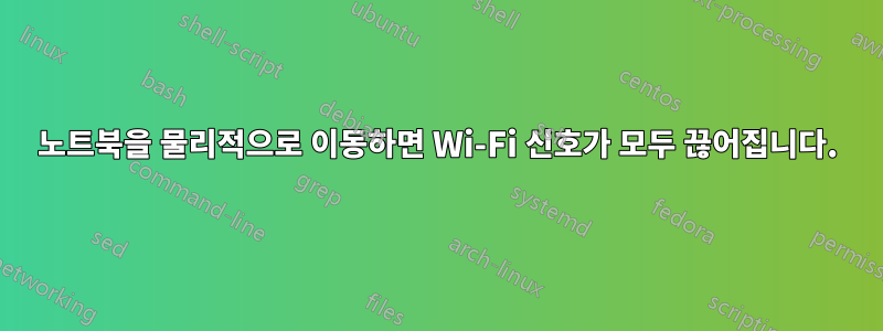 노트북을 물리적으로 이동하면 Wi-Fi 신호가 모두 끊어집니다.