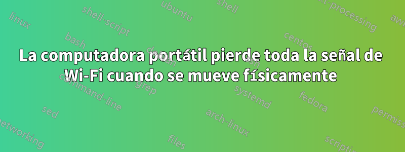 La computadora portátil pierde toda la señal de Wi-Fi cuando se mueve físicamente