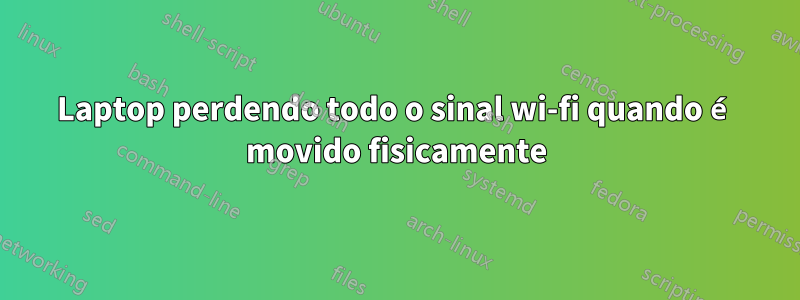 Laptop perdendo todo o sinal wi-fi quando é movido fisicamente