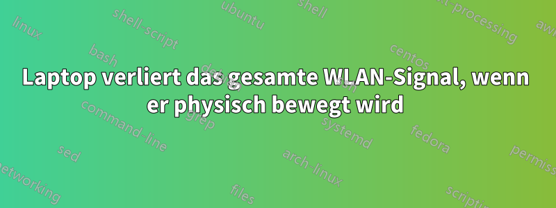 Laptop verliert das gesamte WLAN-Signal, wenn er physisch bewegt wird