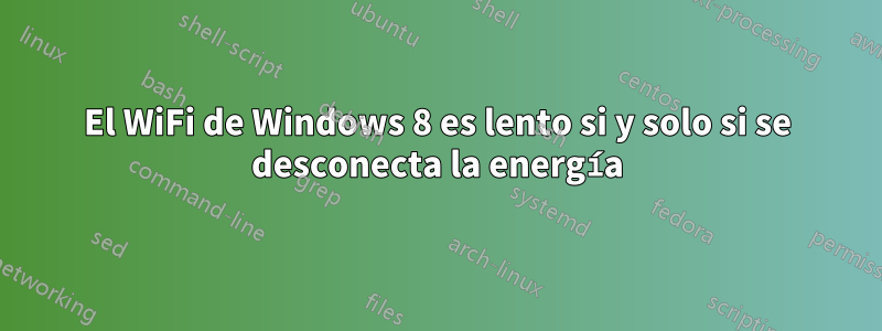 El WiFi de Windows 8 es lento si y solo si se desconecta la energía