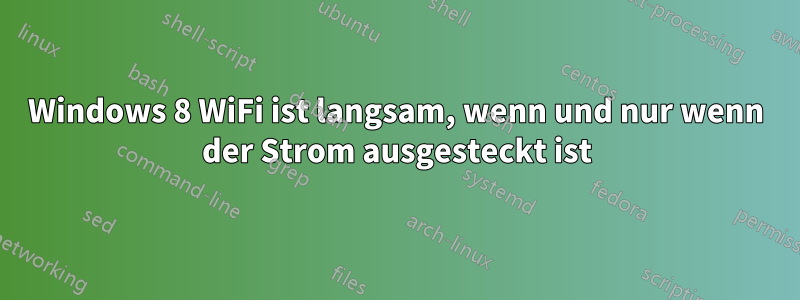 Windows 8 WiFi ist langsam, wenn und nur wenn der Strom ausgesteckt ist