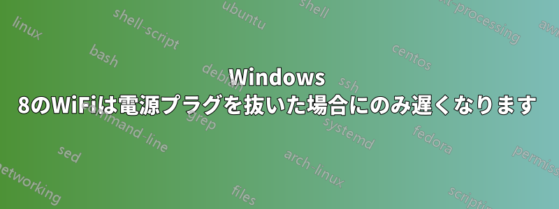 Windows 8のWiFiは電源プラグを抜いた場合にのみ遅くなります