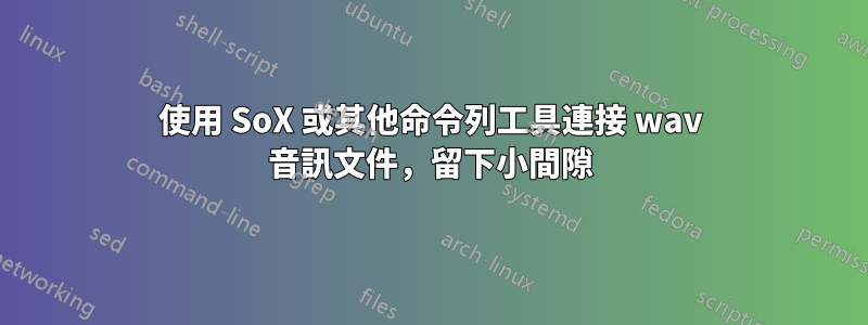 使用 SoX 或其他命令列工具連接 wav 音訊文件，留下小間隙