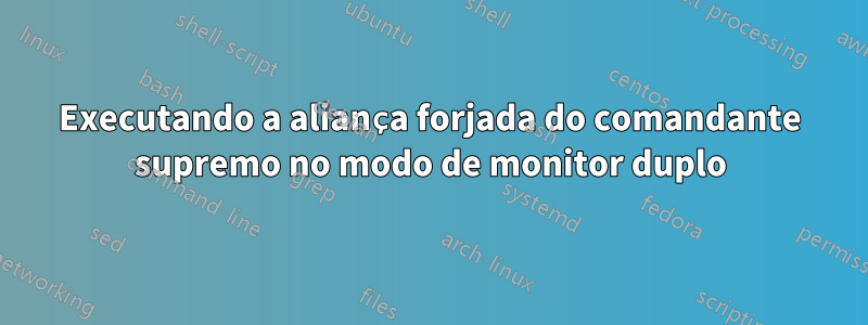 Executando a aliança forjada do comandante supremo no modo de monitor duplo