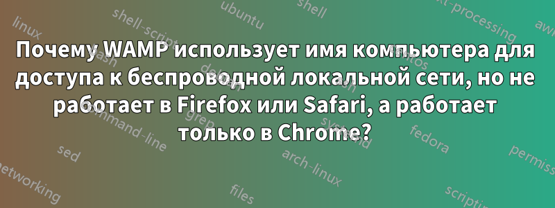 Почему WAMP использует имя компьютера для доступа к беспроводной локальной сети, но не работает в Firefox или Safari, а работает только в Chrome?