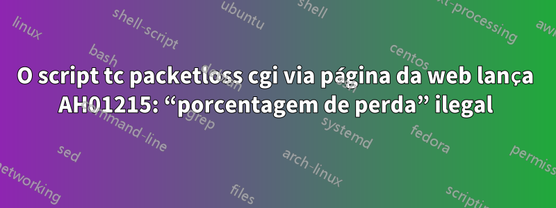 O script tc packetloss cgi via página da web lança AH01215: “porcentagem de perda” ilegal