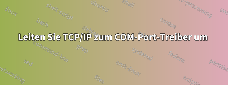 Leiten Sie TCP/IP zum COM-Port-Treiber um