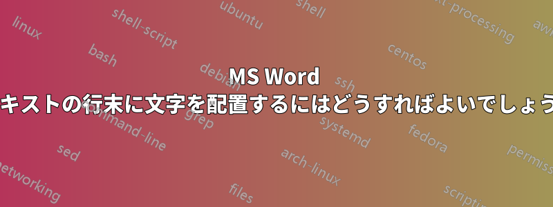 MS Word でテキストの行末に文字を配置するにはどうすればよいでしょうか?