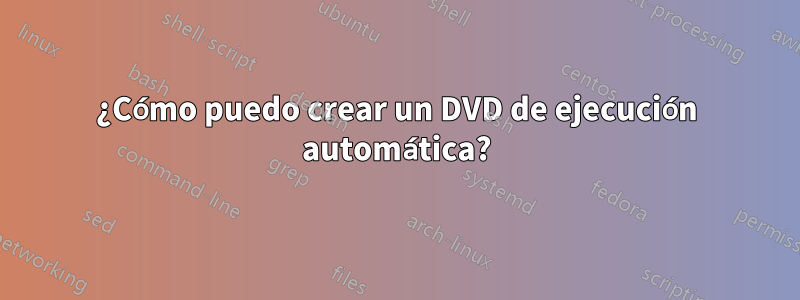 ¿Cómo puedo crear un DVD de ejecución automática?