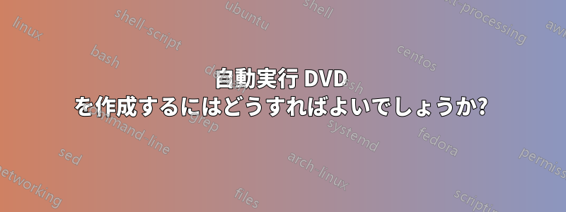 自動実行 DVD を作成するにはどうすればよいでしょうか?