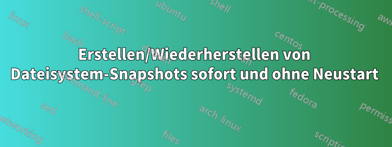 Erstellen/Wiederherstellen von Dateisystem-Snapshots sofort und ohne Neustart