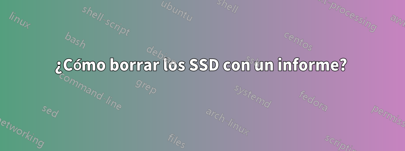 ¿Cómo borrar los SSD con un informe?