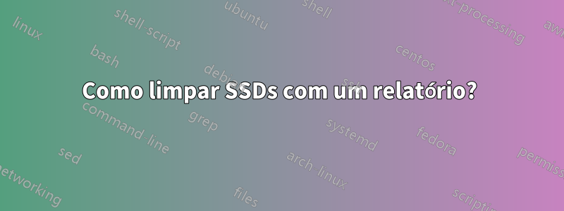 Como limpar SSDs com um relatório?