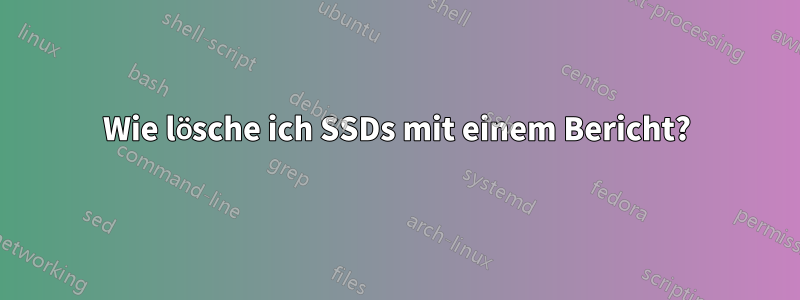 Wie lösche ich SSDs mit einem Bericht?