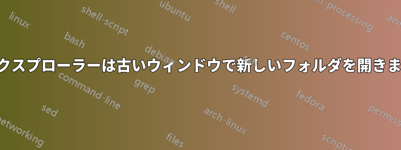 エクスプローラーは古いウィンドウで新しいフォルダを開きます