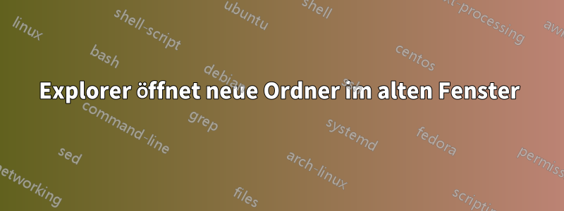 Explorer öffnet neue Ordner im alten Fenster