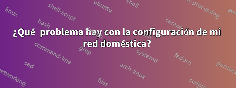 ¿Qué problema hay con la configuración de mi red doméstica?