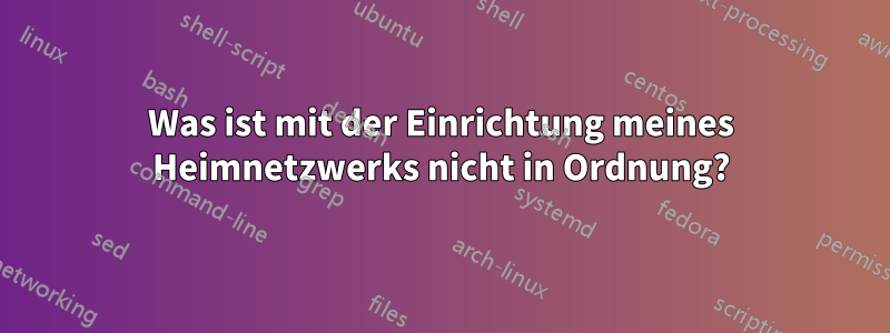 Was ist mit der Einrichtung meines Heimnetzwerks nicht in Ordnung?