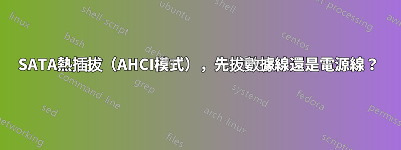 SATA熱插拔（AHCI模式），先拔數據線還是電源線？