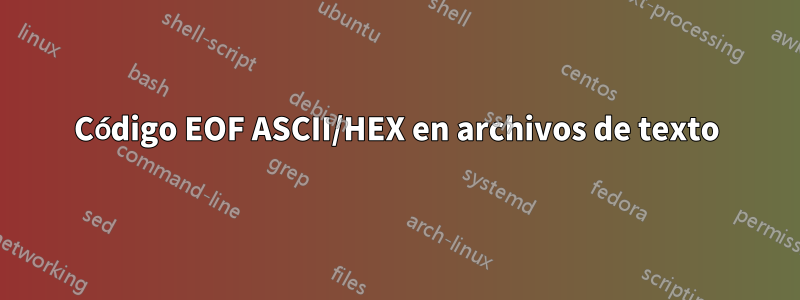 Código EOF ASCII/HEX en archivos de texto