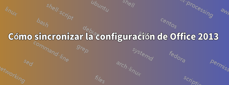 Cómo sincronizar la configuración de Office 2013