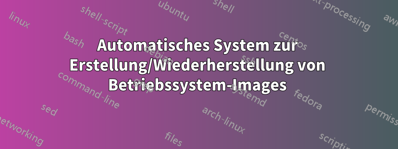 Automatisches System zur Erstellung/Wiederherstellung von Betriebssystem-Images