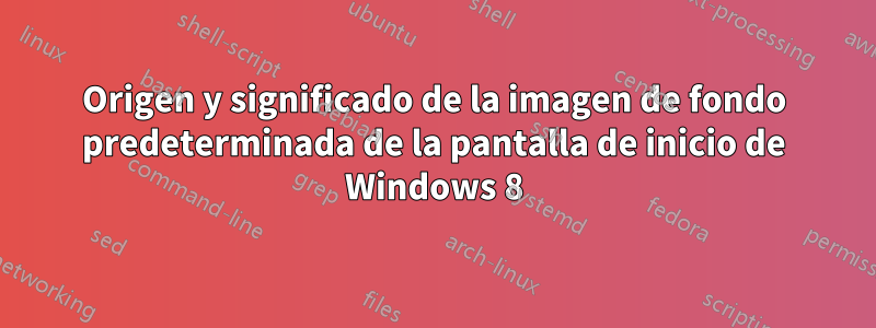 Origen y significado de la imagen de fondo predeterminada de la pantalla de inicio de Windows 8